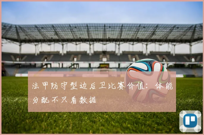 法甲防守型边后卫比赛价值：体能分配不只看数据