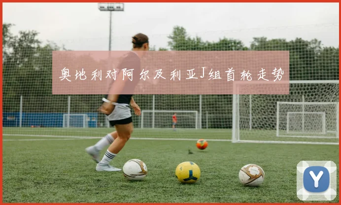奥地利对阿尔及利亚J组首轮走势