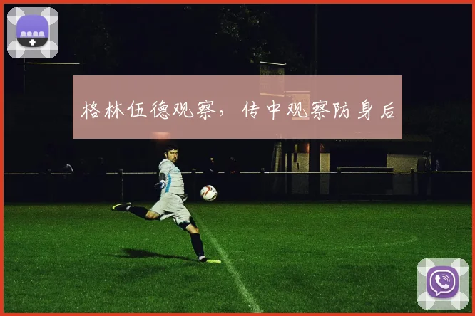 格林伍德观察，传中观察防身后