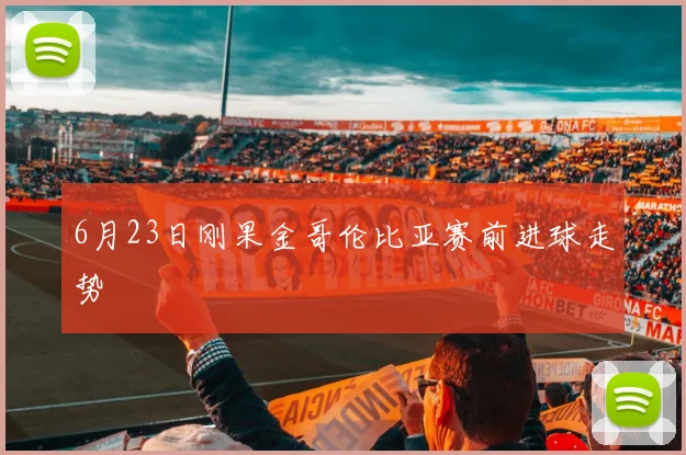 6月23日刚果金哥伦比亚赛前进球走势